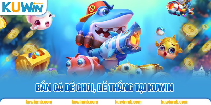 Bắn cá dễ chơi, dễ thắng tại Kuwin