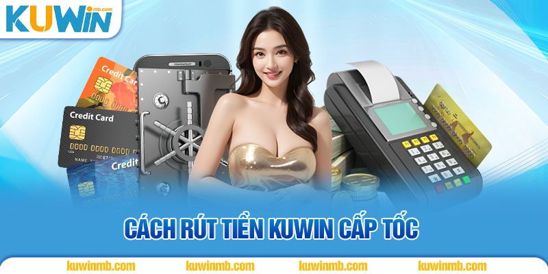 Cách rút tiền KUWIN cấp tốc