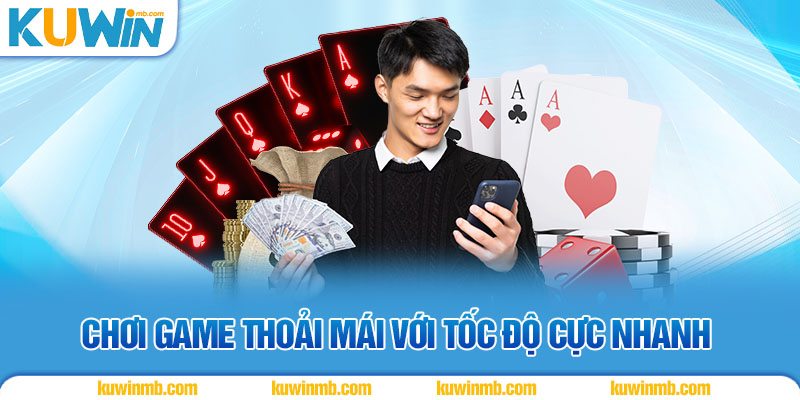 Chơi game thoải mái với tốc độ cực nhanh