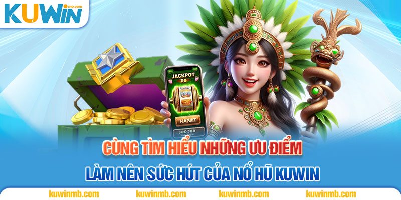 Cùng tìm hiểu những ưu điểm làm nên sức hút của nổ hũ Kuwin