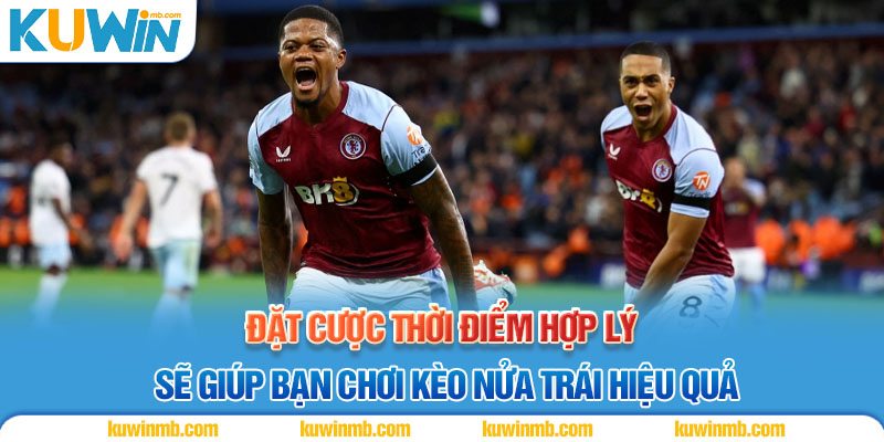 Đặt cược thời điểm hợp lý sẽ giúp bạn chơi kèo nửa trái hiệu quả