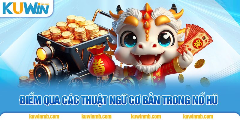 Điểm qua các thuật ngữ cơ bản trong nổ hũ