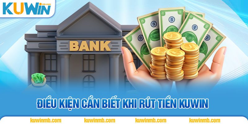 Điều kiện cần biết khi rút tiền KUWIN