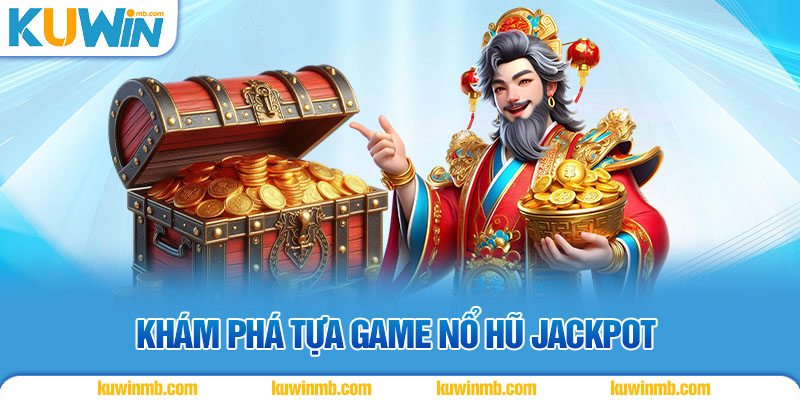 Khám phá tựa game nổ hũ jackpot
