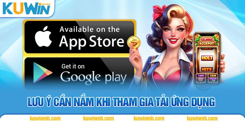 Lưu ý cần nắm khi tham gia tải ứng dụng
