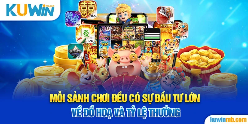 Mỗi sảnh chơi đều có sự đầu tư lớn về đồ hoạ và tỷ lệ thưởng