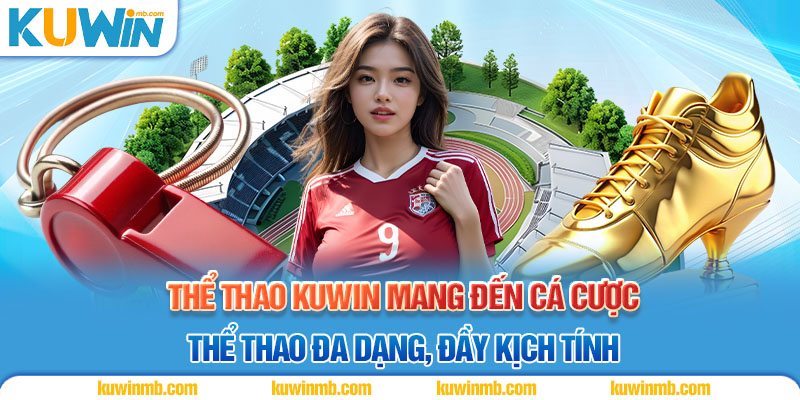 Thể thao Kuwin mang đến cá cược thể thao đa dạng, đầy kịch tính